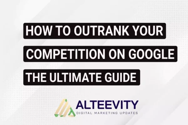How to Outrank Your Competition on Google: The Ultimate Guide